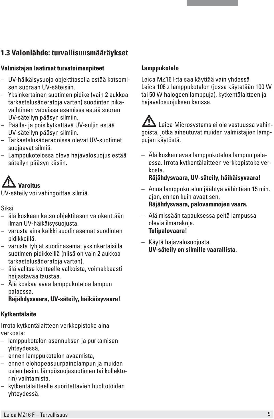 Päälle- ja pois kytkettävä UV-suljin estää UV-säteilyn pääsyn silmiin. Tarkastelusäderadoissa olevat UV-suotimet suojaavat silmiä. Lamppukotelossa oleva hajavalosuojus estää säteilyn pääsyn käsiin.