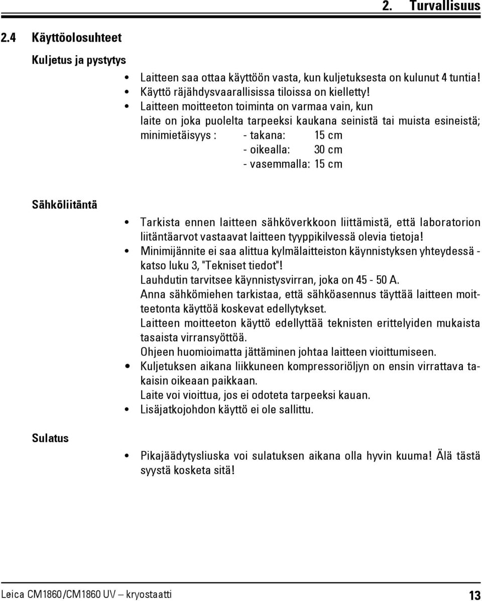 Sähköliitäntä Sulatus Tarkista ennen laitteen sähköverkkoon liittämistä, että laboratorion liitäntäarvot vastaavat laitteen tyyppikilvessä olevia tietoja!