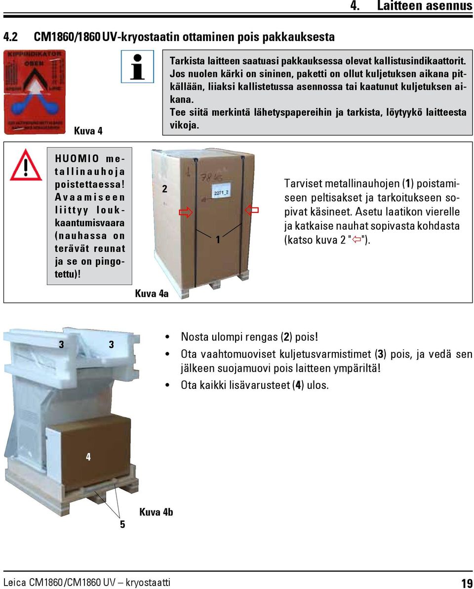 Tee siitä merkintä lähetyspapereihin ja tarkista, löytyykö laitteesta vikoja. HUOMIO metallinauhoja poistettaessa!