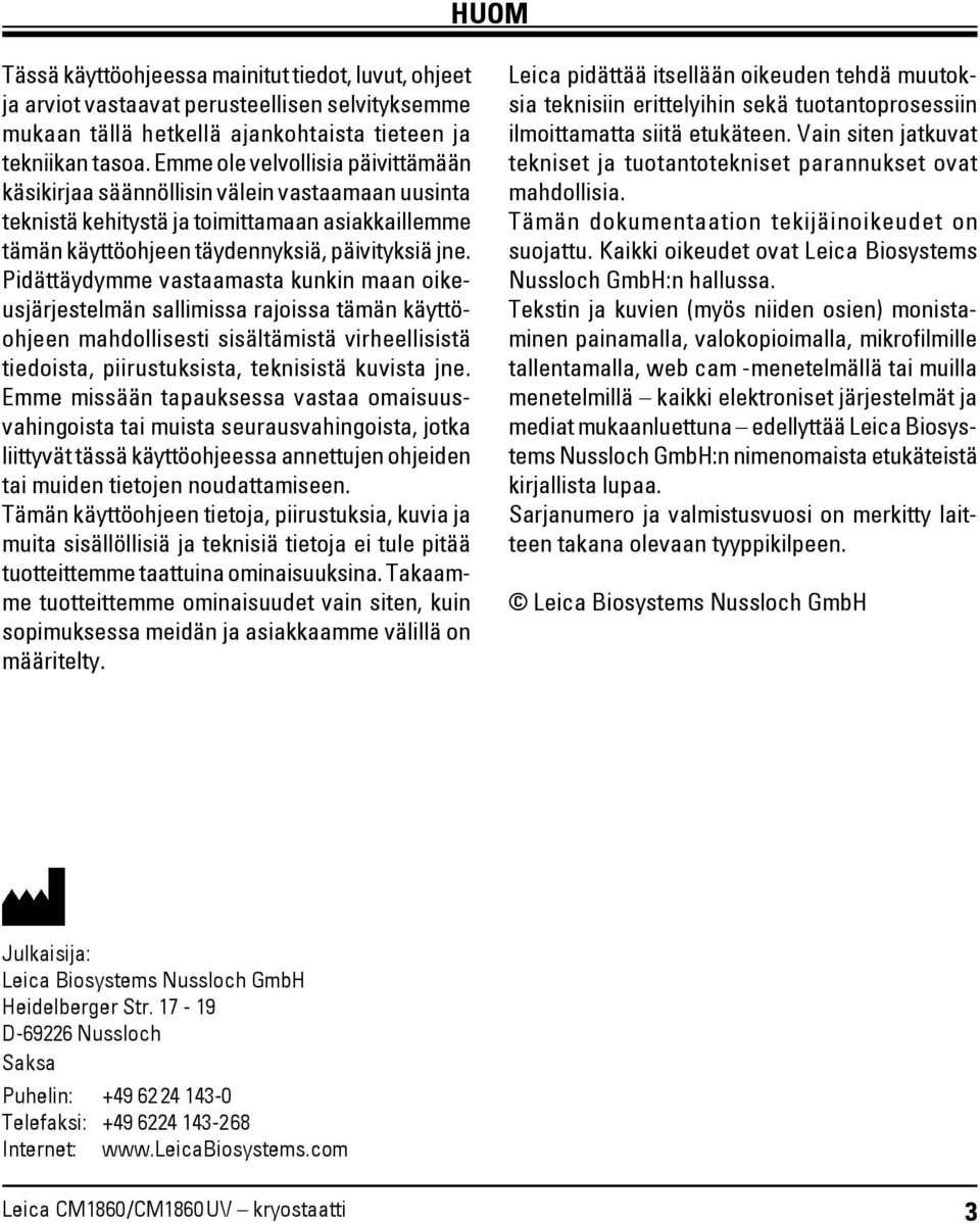 Pidättäydymme vastaamasta kunkin maan oikeusjärjestelmän sallimissa rajoissa tämän käyttöohjeen mahdollisesti sisältämistä virheellisistä tiedoista, piirustuksista, teknisistä kuvista jne.