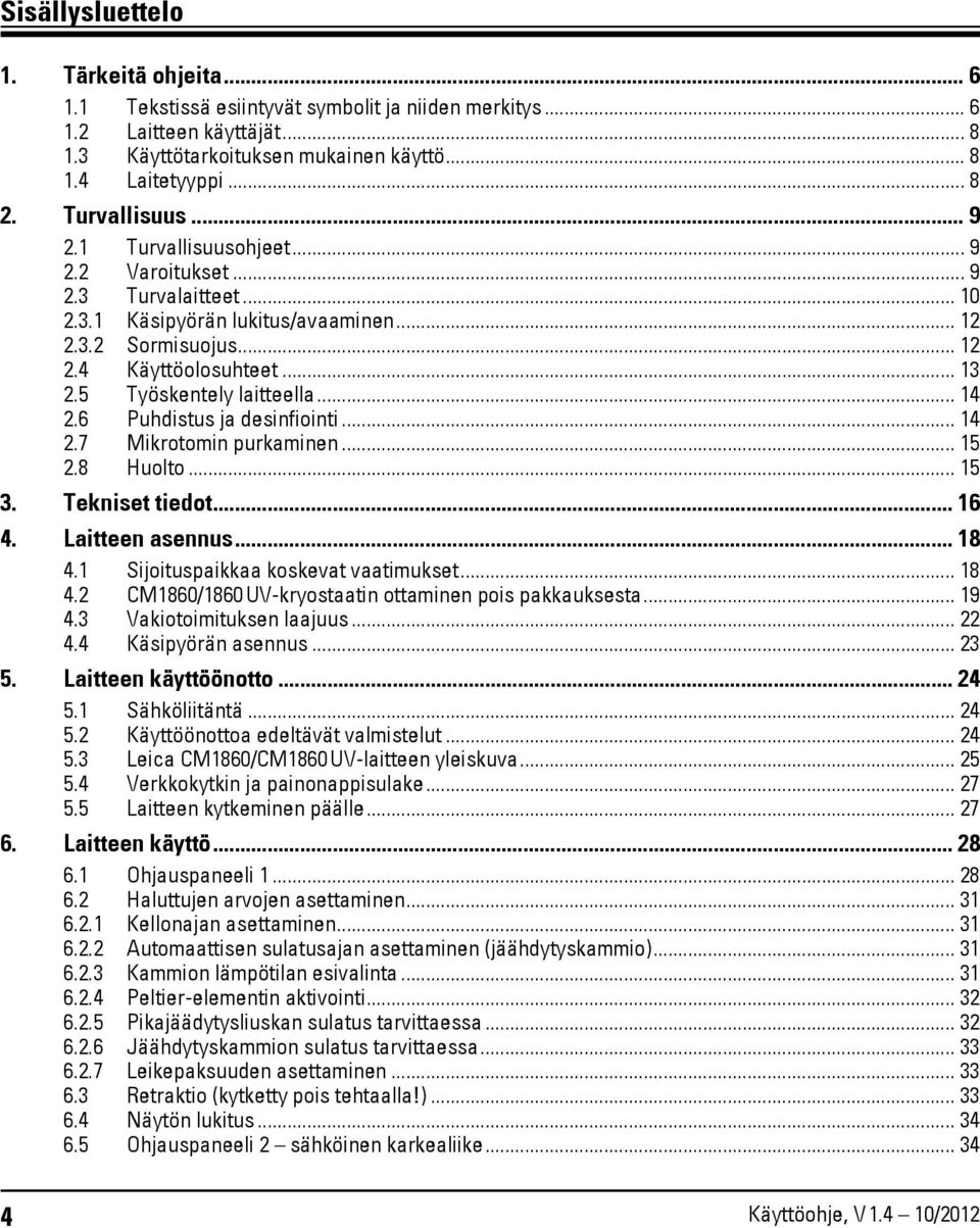 5 Työskentely laitteella... 14 2.6 Puhdistus ja desinfiointi... 14 2.7 Mikrotomin purkaminen... 15 2.8 Huolto... 15 3. Tekniset tiedot... 16 4. Laitteen asennus... 18 4.