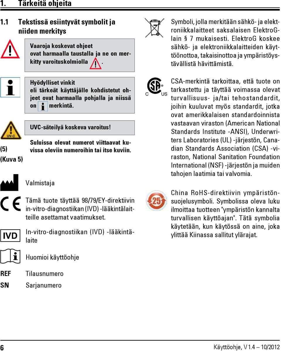 Suluissa olevat numerot viittaavat kuvissa oleviin numeroihin tai itse kuviin.