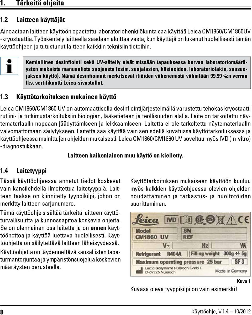 Kemiallinen desinfiointi sekä UV-säteily eivät missään tapauksessa korvaa laboratoriomääräysten mukaista manuaalista suojausta (esim. suojalasien, käsineiden, laboratoriotakin, suusuojuksen käyttö).