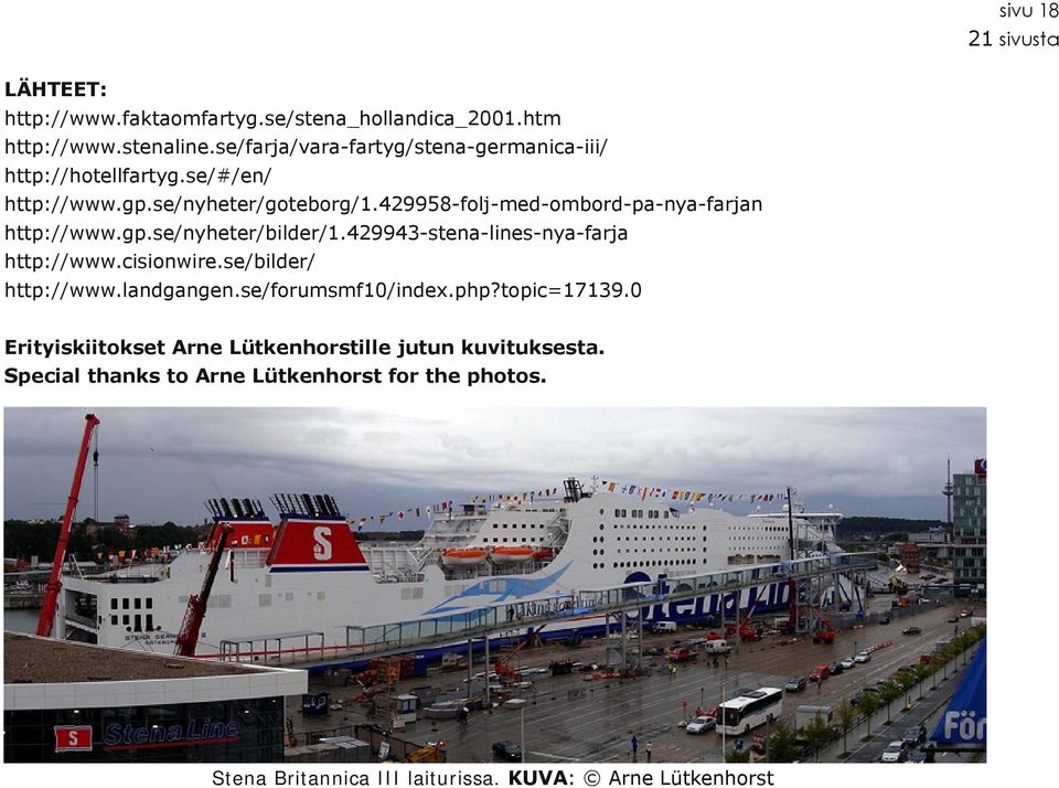 429958 folj med ombord pa nya farjan http://www.gp.se/nyheter/bilder/1.429943 stena lines nya farja http://www.cisionwire.