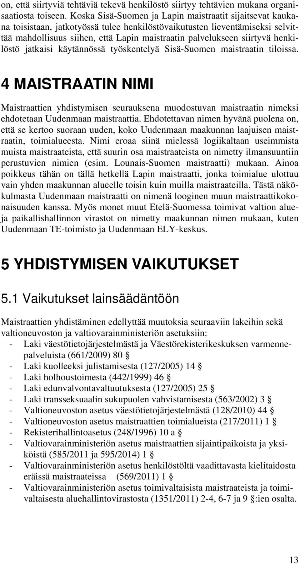 siirtyvä henkilöstö jatkaisi käytännössä työskentelyä Sisä-Suomen maistraatin tiloissa.