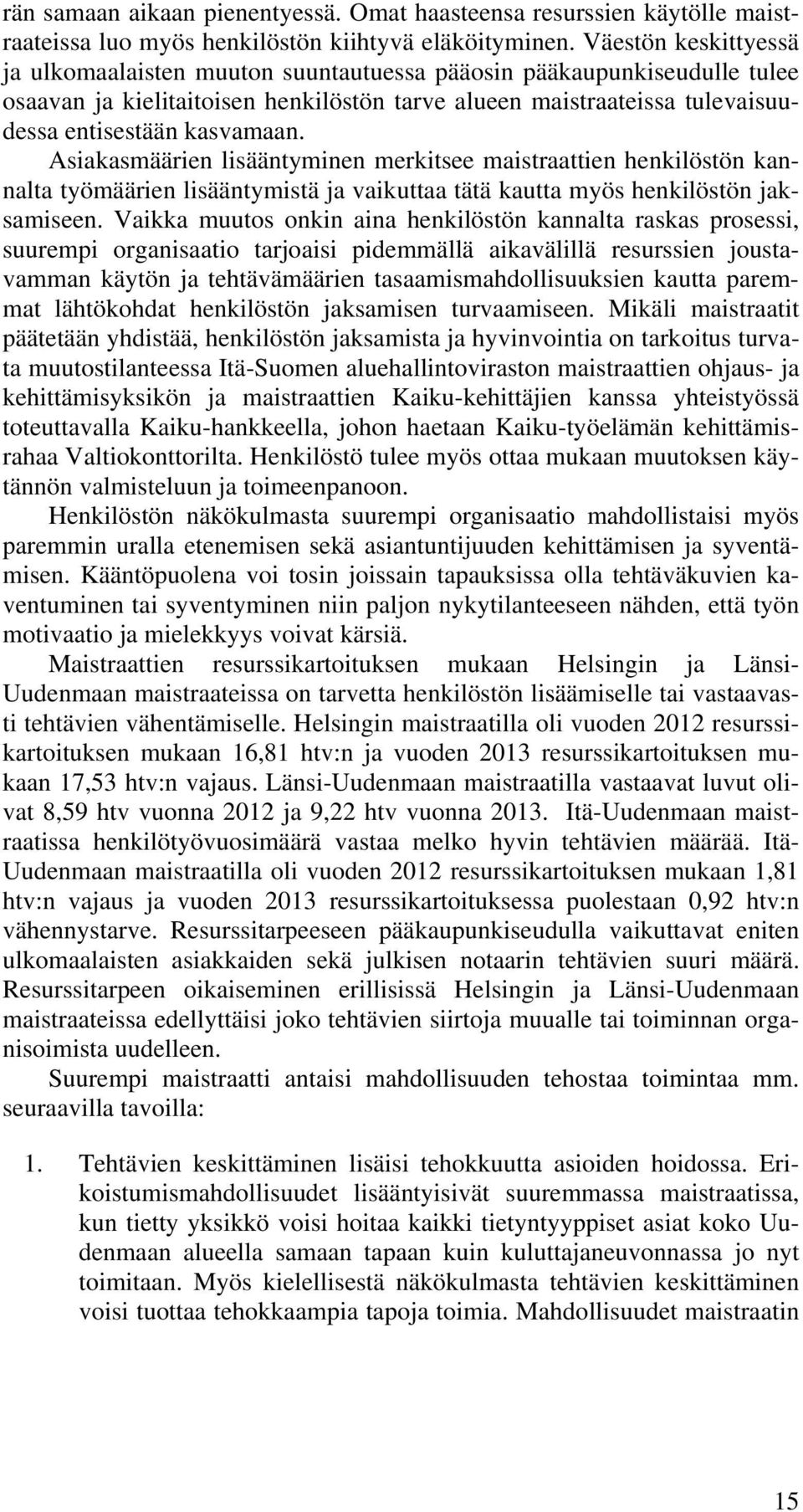 Asiakasmäärien lisääntyminen merkitsee maistraattien henkilöstön kannalta työmäärien lisääntymistä ja vaikuttaa tätä kautta myös henkilöstön jaksamiseen.