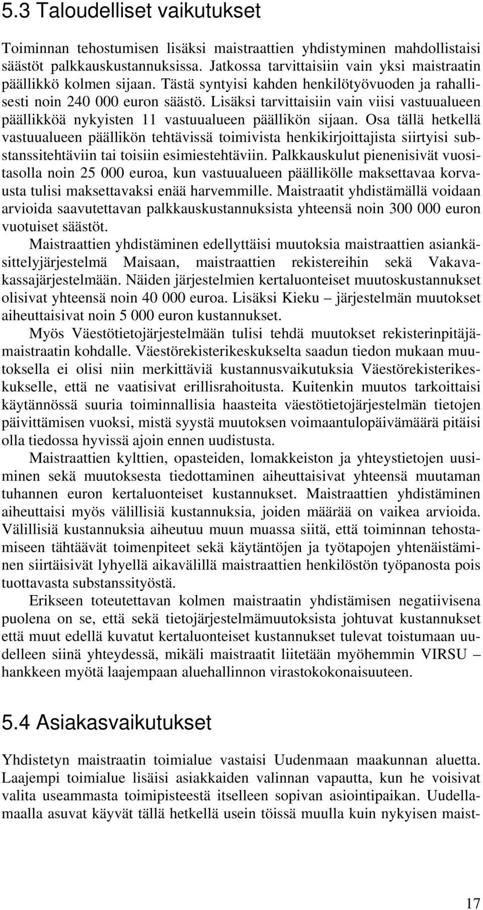 Lisäksi tarvittaisiin vain viisi vastuualueen päällikköä nykyisten 11 vastuualueen päällikön sijaan.