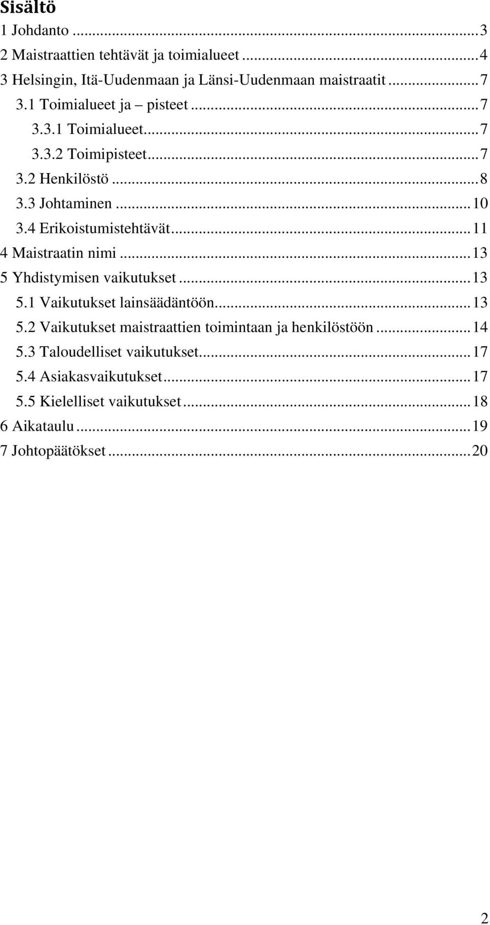 .. 11 4 Maistraatin nimi... 13 5 Yhdistymisen vaikutukset... 13 5.1 Vaikutukset lainsäädäntöön... 13 5.2 Vaikutukset maistraattien toimintaan ja henkilöstöön.