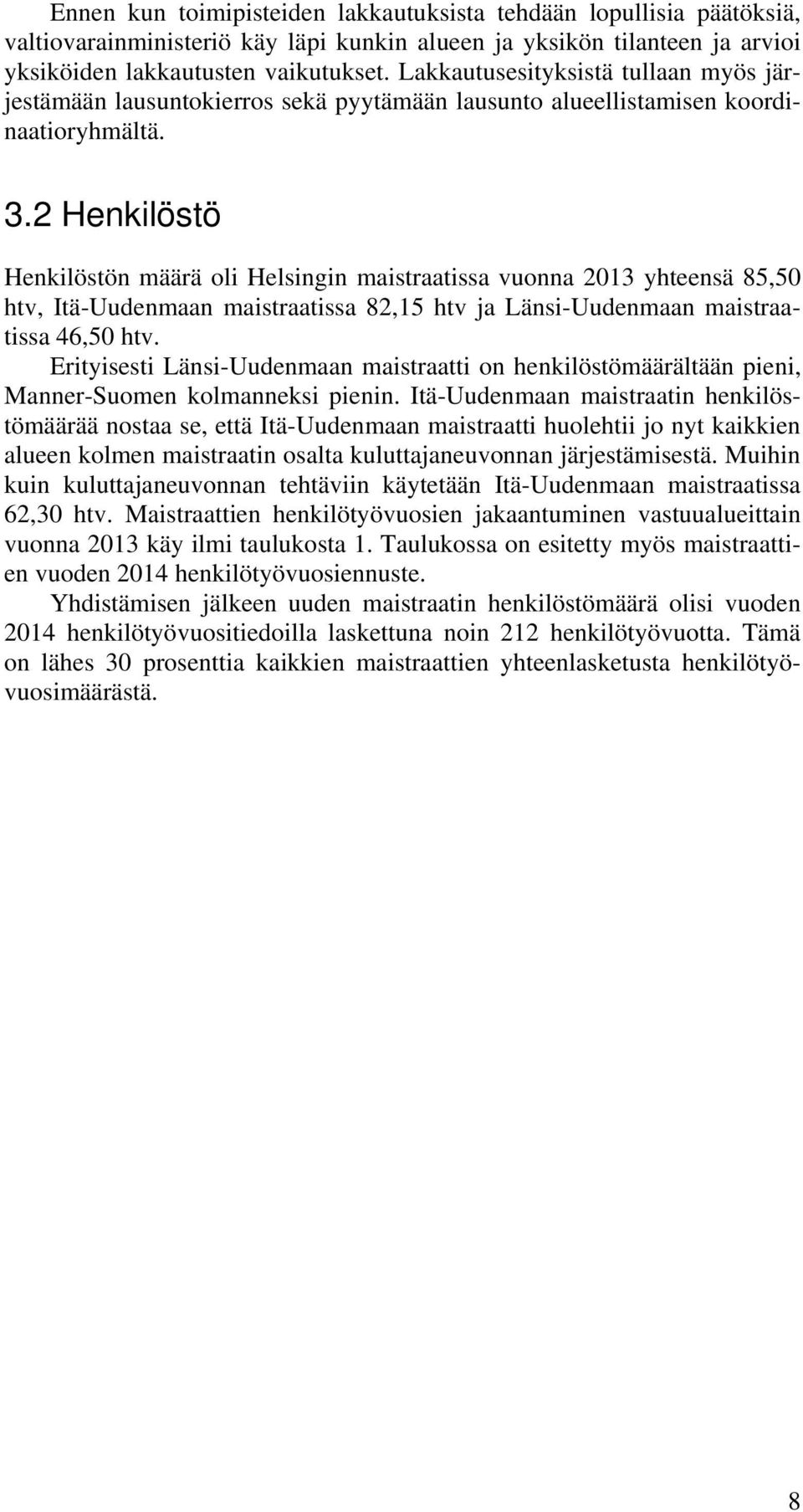 2 Henkilöstö Henkilöstön määrä oli Helsingin maistraatissa vuonna 2013 yhteensä 85,50 htv, Itä-Uudenmaan maistraatissa 82,15 htv ja Länsi-Uudenmaan maistraatissa 46,50 htv.