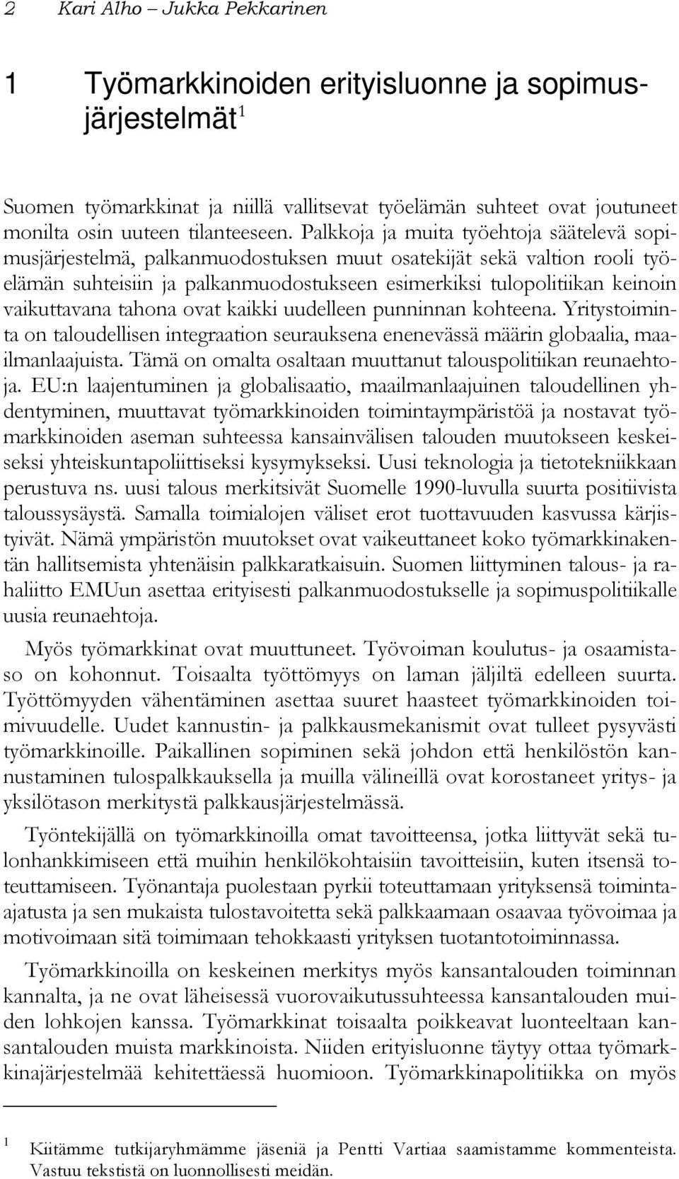 vaikuttavana tahona ovat kaikki uudelleen punninnan kohteena. Yritystoiminta on taloudellisen integraation seurauksena enenevässä määrin globaalia, maailmanlaajuista.