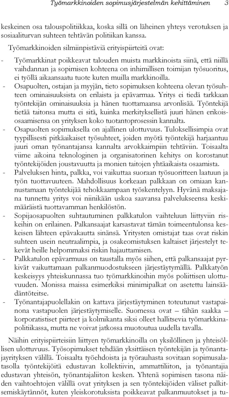 ei työllä aikaansaatu tuote kuten muilla markkinoilla. - Osapuolten, ostajan ja myyjän, tieto sopimuksen kohteena olevan työsuhteen ominaisuuksista on erilaista ja epävarmaa.