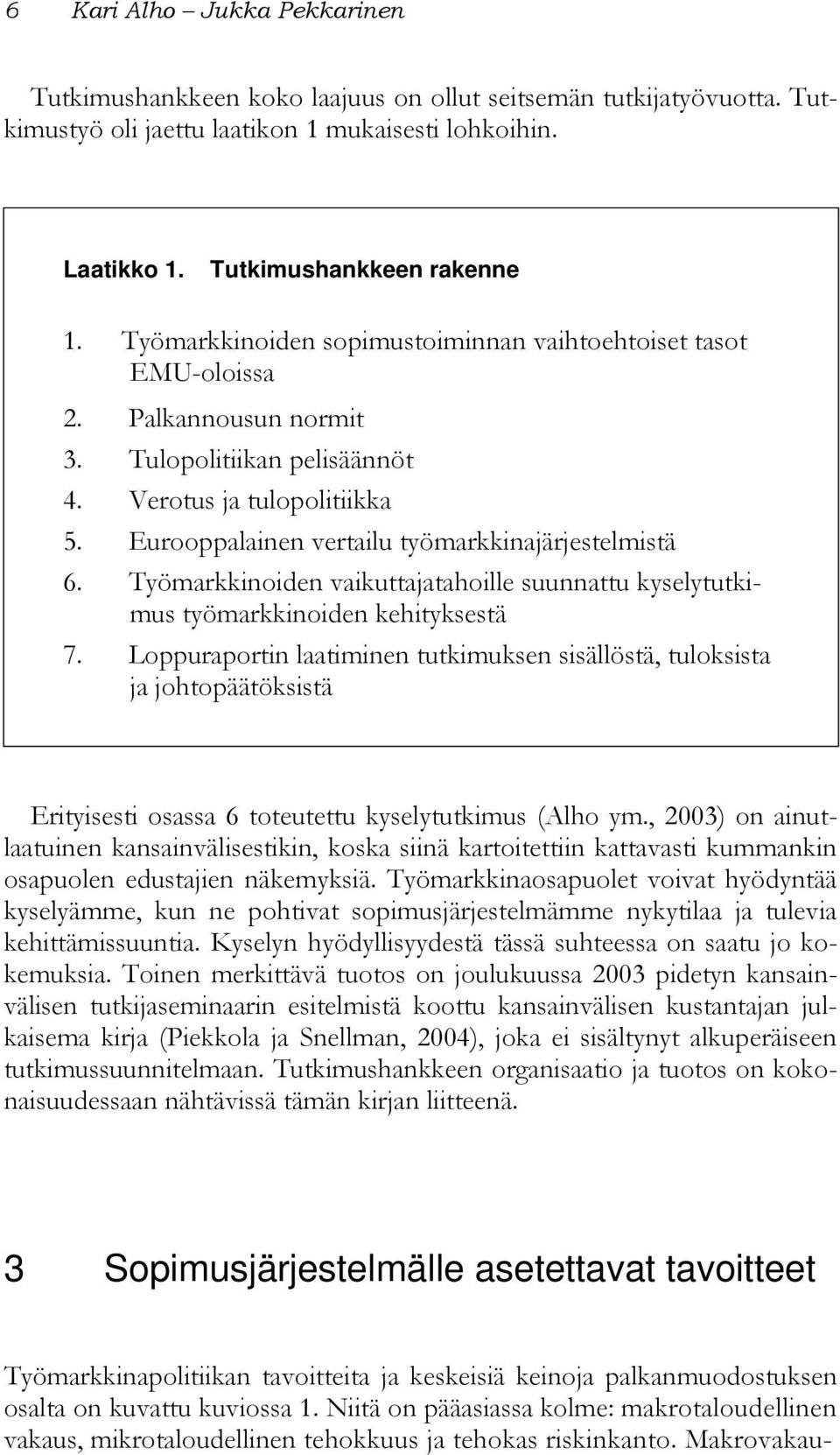 Eurooppalainen vertailu työmarkkinajärjestelmistä 6. Työmarkkinoiden vaikuttajatahoille suunnattu kyselytutkimus työmarkkinoiden kehityksestä 7.