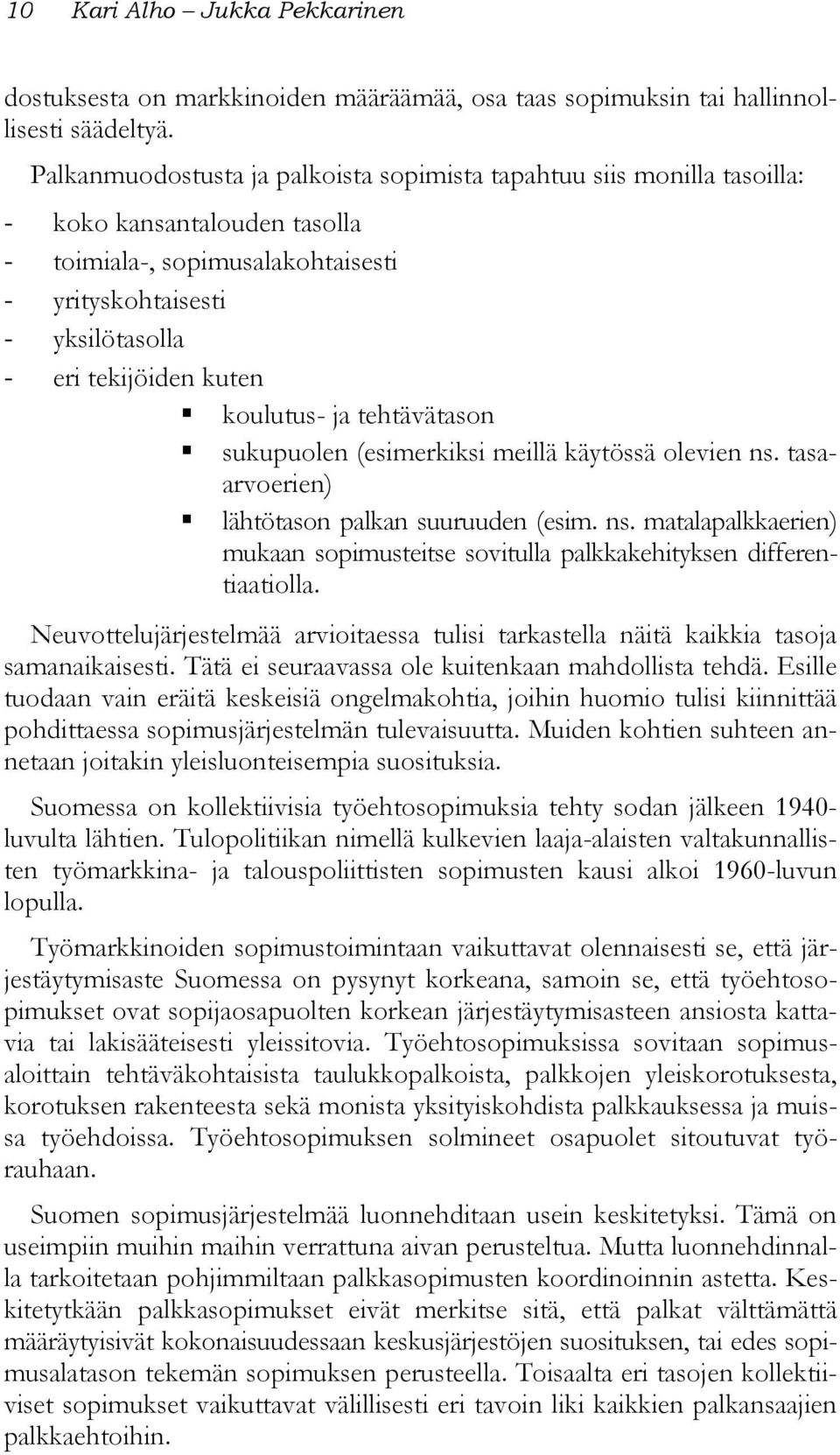 koulutus- ja tehtävätason sukupuolen (esimerkiksi meillä käytössä olevien ns. tasaarvoerien) lähtötason palkan suuruuden (esim. ns. matalapalkkaerien) mukaan sopimusteitse sovitulla palkkakehityksen differentiaatiolla.