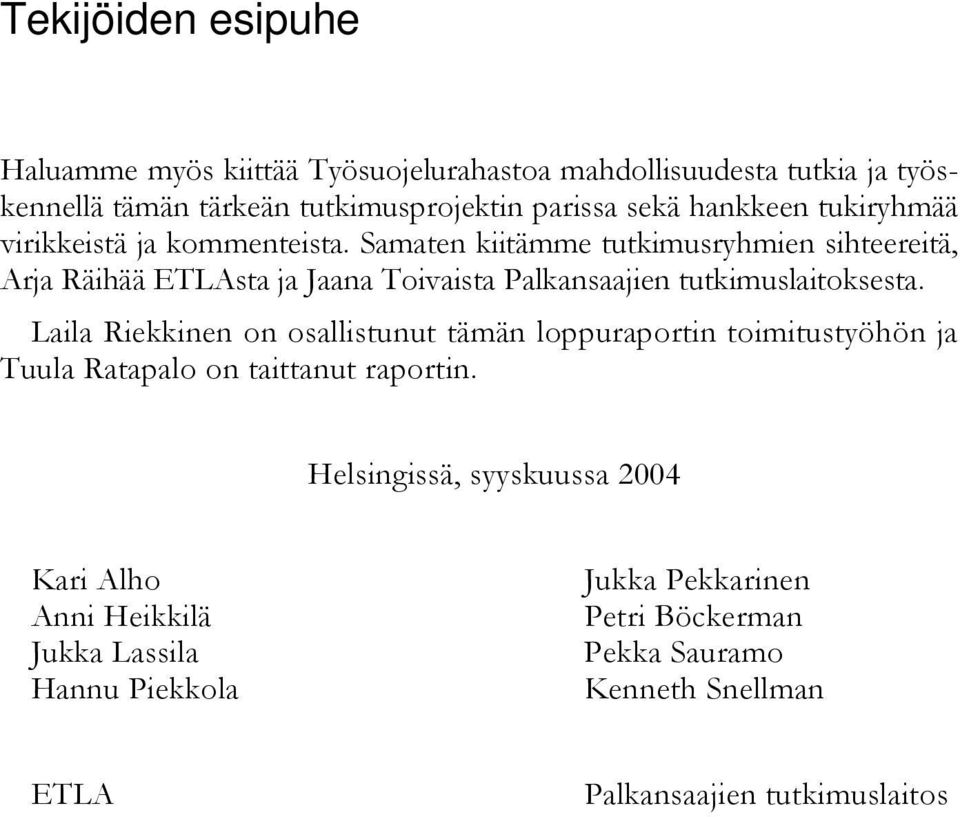 Samaten kiitämme tutkimusryhmien sihteereitä, Arja Räihää ETLAsta ja Jaana Toivaista Palkansaajien tutkimuslaitoksesta.