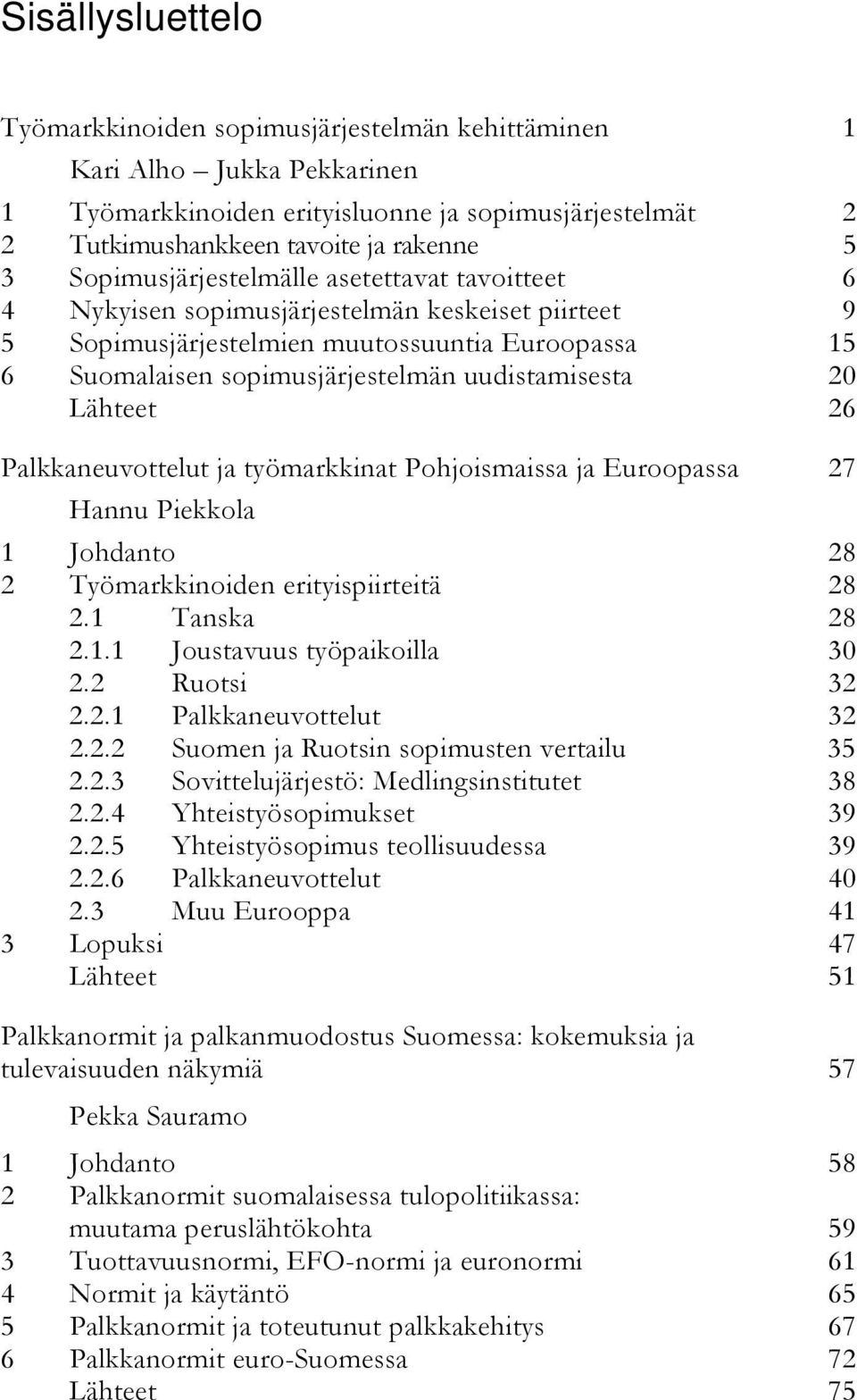 20 Lähteet 26 Palkkaneuvottelut ja työmarkkinat Pohjoismaissa ja Euroopassa 27 Hannu Piekkola 1 Johdanto 28 2 Työmarkkinoiden erityispiirteitä 28 2.1 Tanska 28 2.1.1 Joustavuus työpaikoilla 30 2.