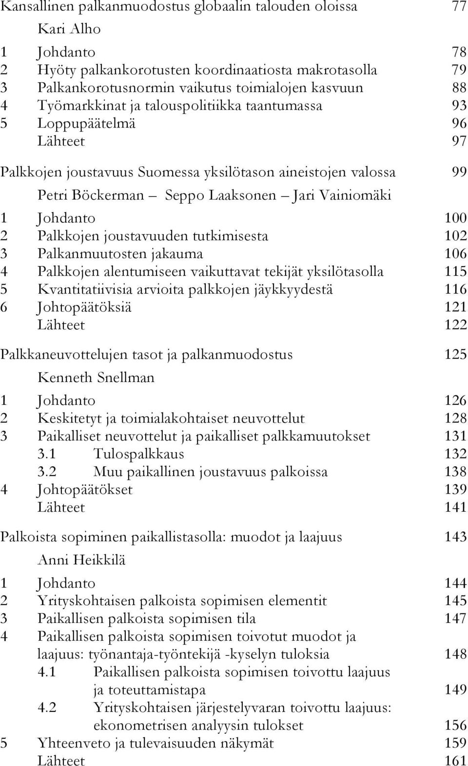 Johdanto 100 2 Palkkojen joustavuuden tutkimisesta 102 3 Palkanmuutosten jakauma 106 4 Palkkojen alentumiseen vaikuttavat tekijät yksilötasolla 115 5 Kvantitatiivisia arvioita palkkojen jäykkyydestä