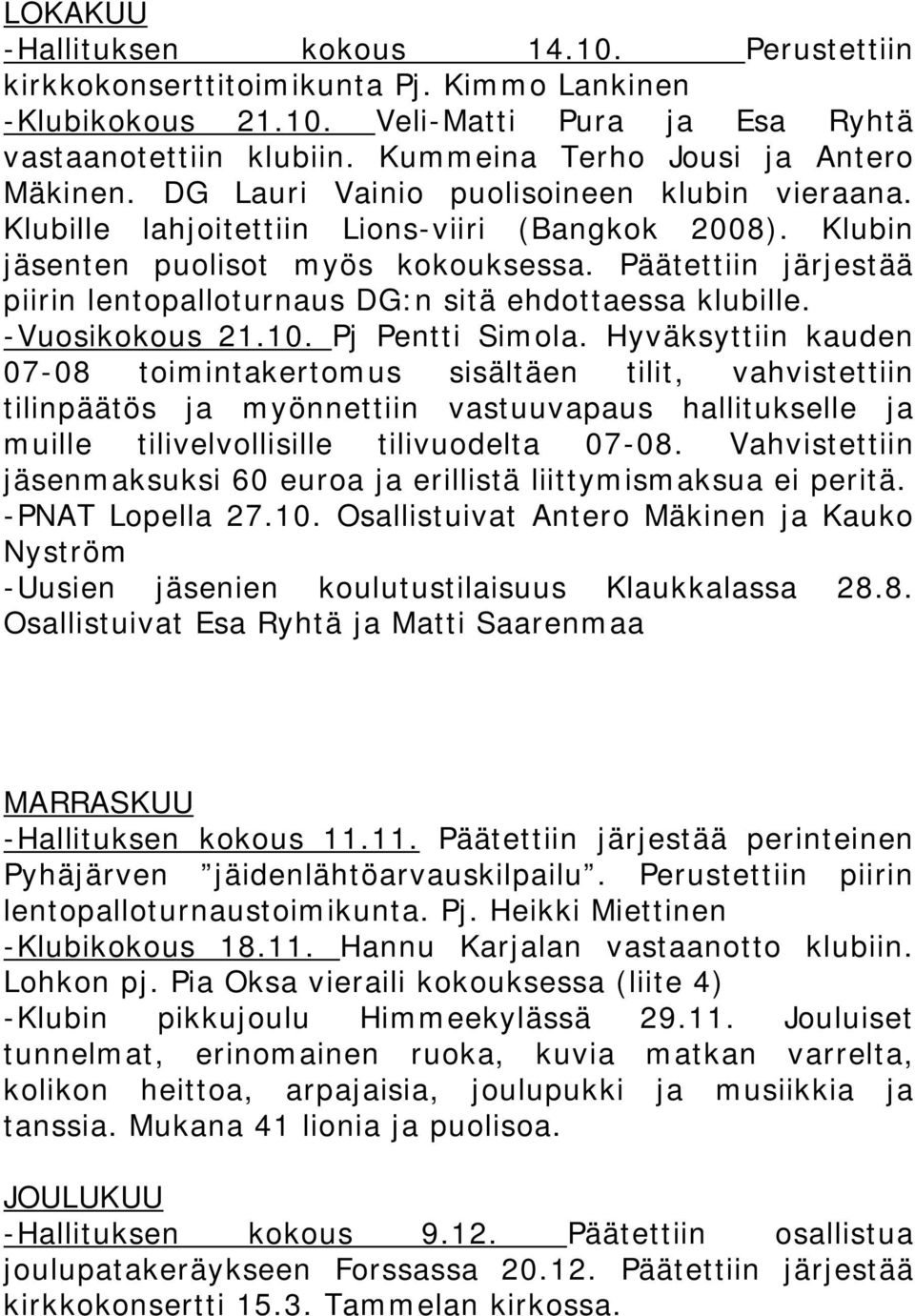 Päätettiin järjestää piirin lentopalloturnaus DG:n sitä ehdottaessa klubille. -Vuosikokous 21.10. Pj Pentti Simola.