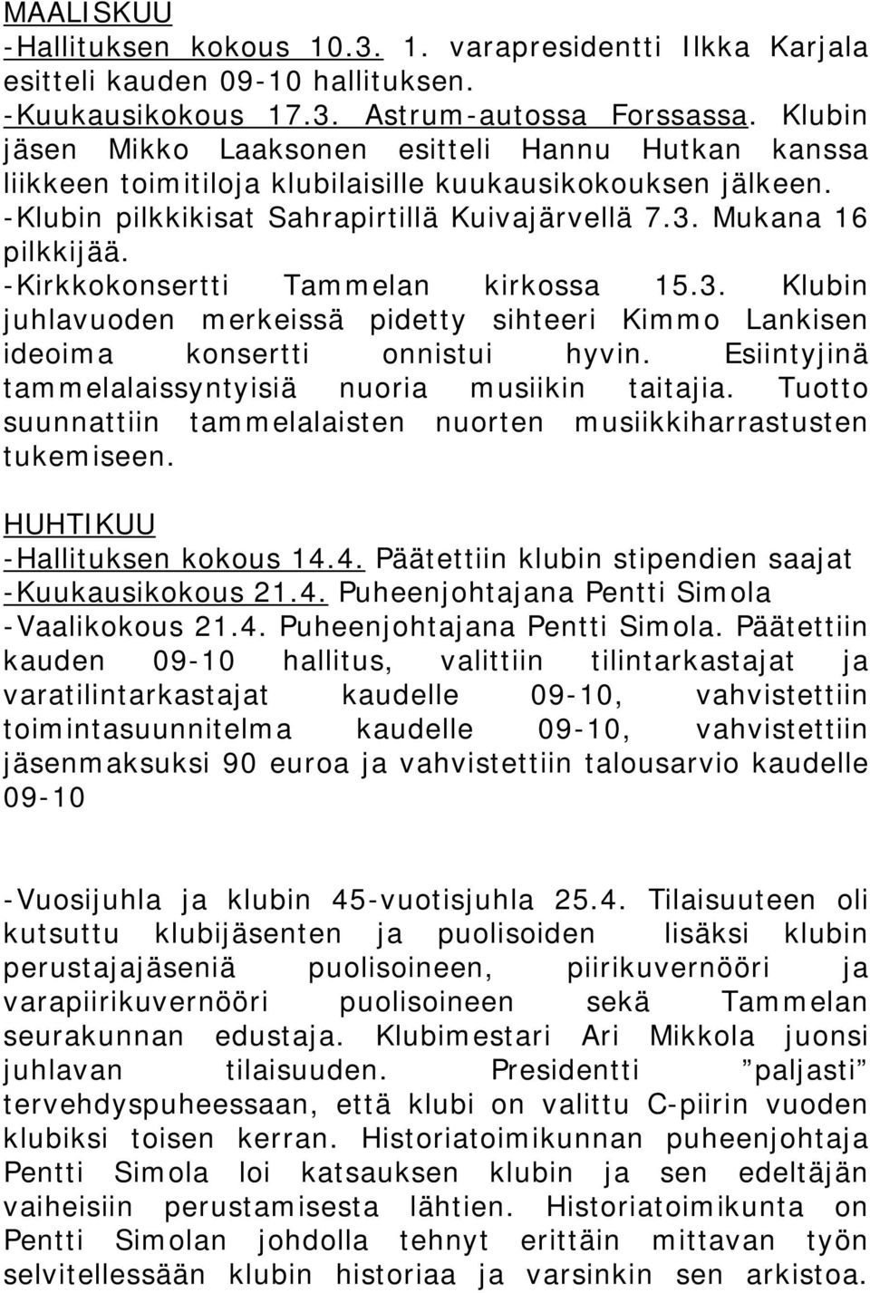 -Kirkkokonsertti Tammelan kirkossa 15.3. Klubin juhlavuoden merkeissä pidetty sihteeri Kimmo Lankisen ideoima konsertti onnistui hyvin. Esiintyjinä tammelalaissyntyisiä nuoria musiikin taitajia.