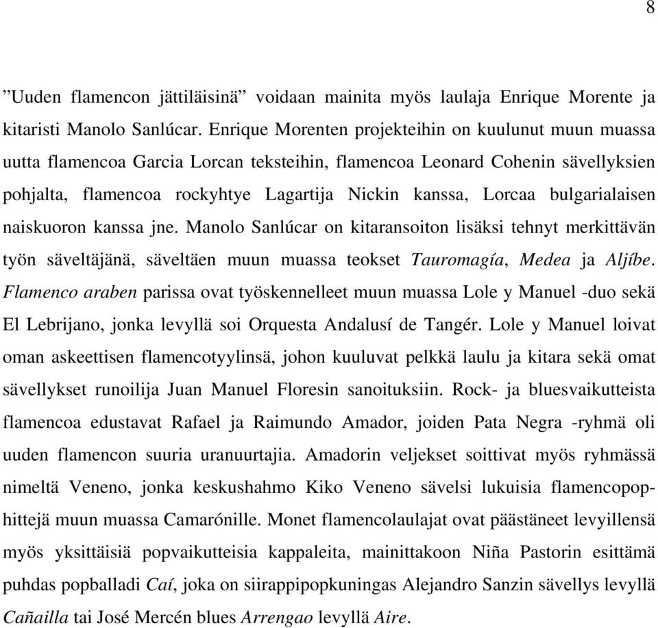 bulgarialaisen naiskuoron kanssa jne. Manolo Sanlúcar on kitaransoiton lisäksi tehnyt merkittävän työn säveltäjänä, säveltäen muun muassa teokset Tauromagía, Medea ja Aljíbe.