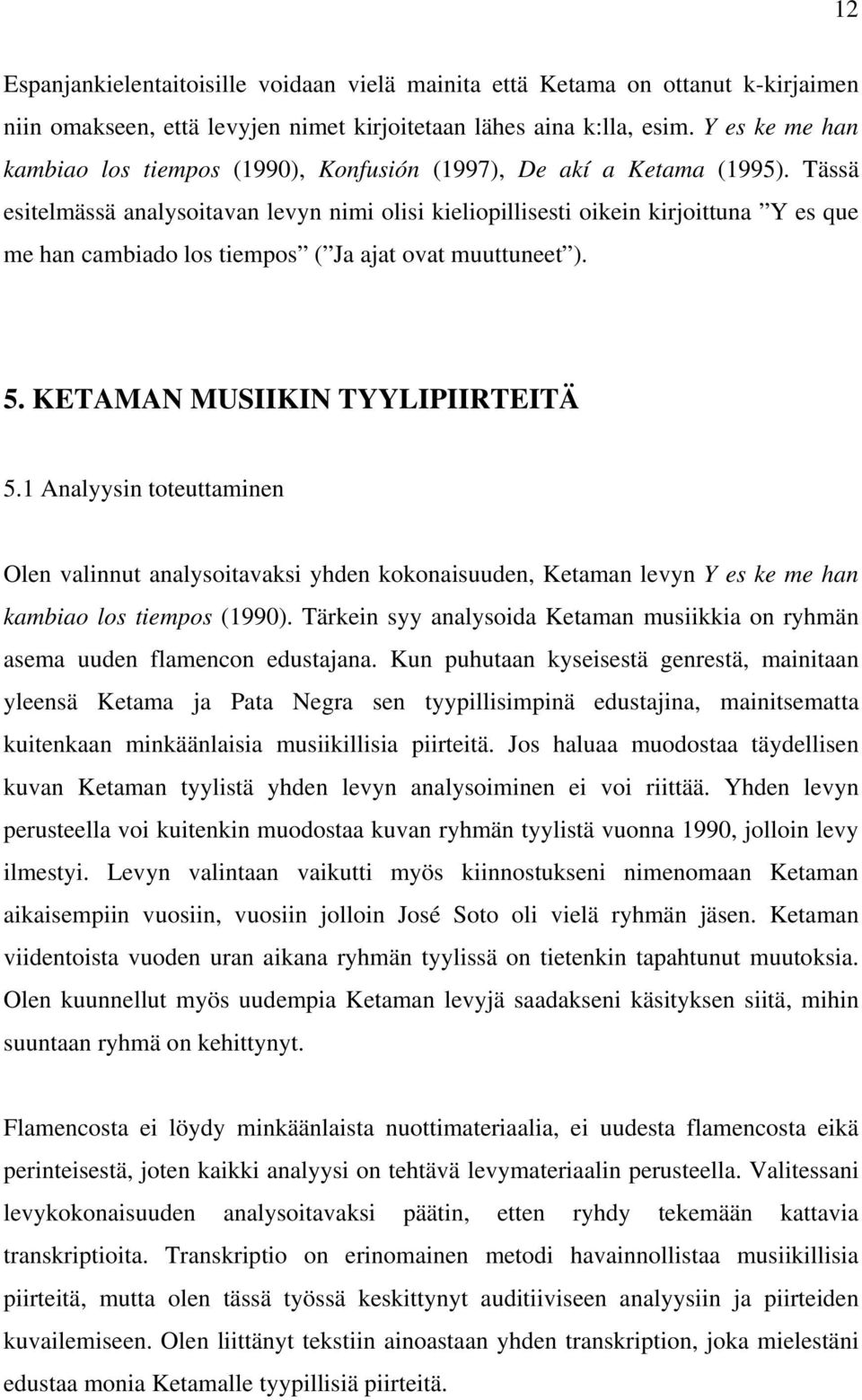 Tässä esitelmässä analysoitavan levyn nimi olisi kieliopillisesti oikein kirjoittuna Y es que me han cambiado los tiempos ( Ja ajat ovat muuttuneet ). 5. KETAMAN MUSIIKIN TYYLIPIIRTEITÄ 5.