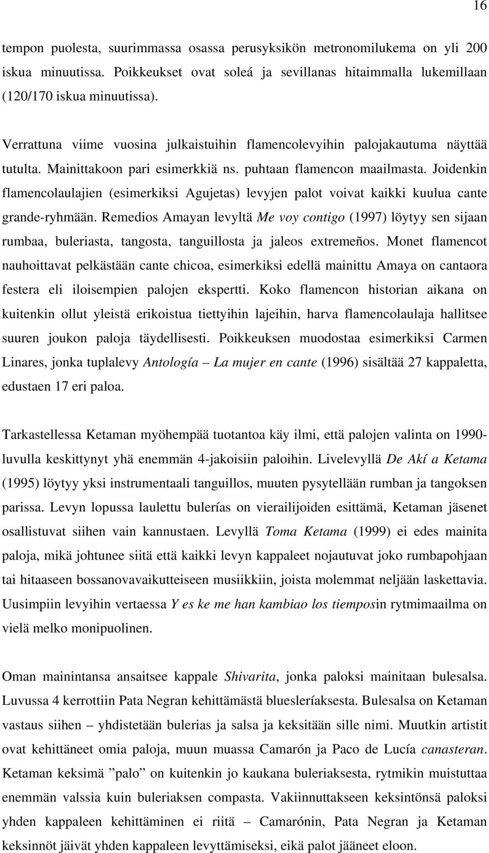 Joidenkin flamencolaulajien (esimerkiksi Agujetas) levyjen palot voivat kaikki kuulua cante grande-ryhmään.