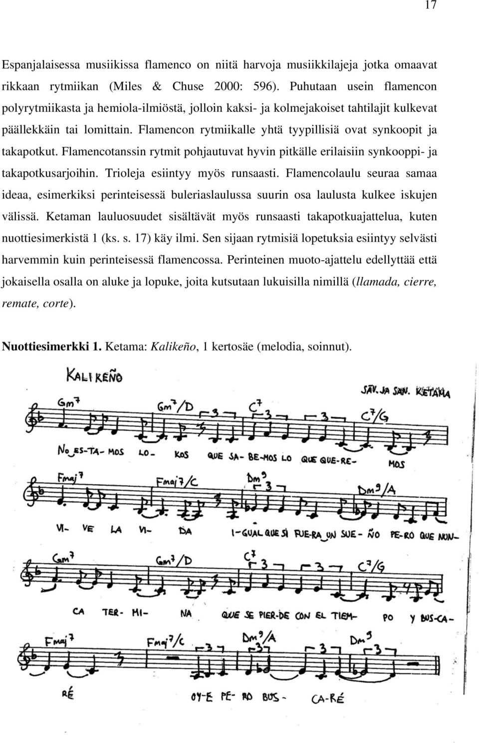 Flamencon rytmiikalle yhtä tyypillisiä ovat synkoopit ja takapotkut. Flamencotanssin rytmit pohjautuvat hyvin pitkälle erilaisiin synkooppi- ja takapotkusarjoihin. Trioleja esiintyy myös runsaasti.