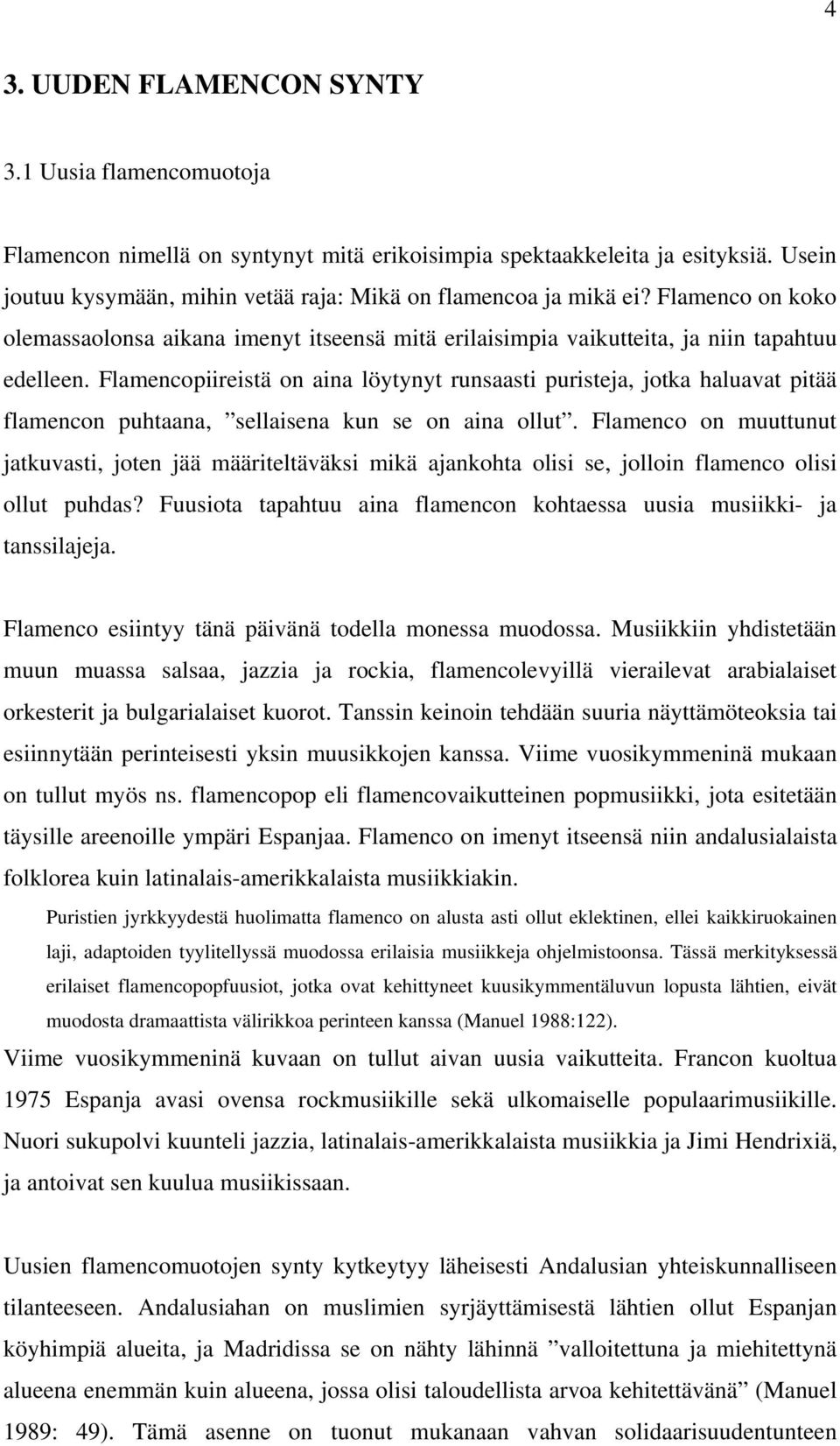 Flamencopiireistä on aina löytynyt runsaasti puristeja, jotka haluavat pitää flamencon puhtaana, sellaisena kun se on aina ollut.