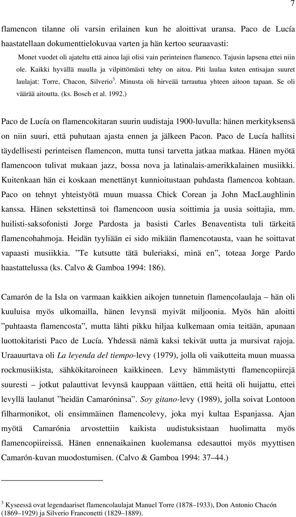 Kaikki hyvällä maulla ja vilpittömästi tehty on aitoa. Piti laulaa kuten entisajan suuret laulajat: Torre, Chacon, Silverio 3. Minusta oli hirveää tarrautua yhteen aitoon tapaan.