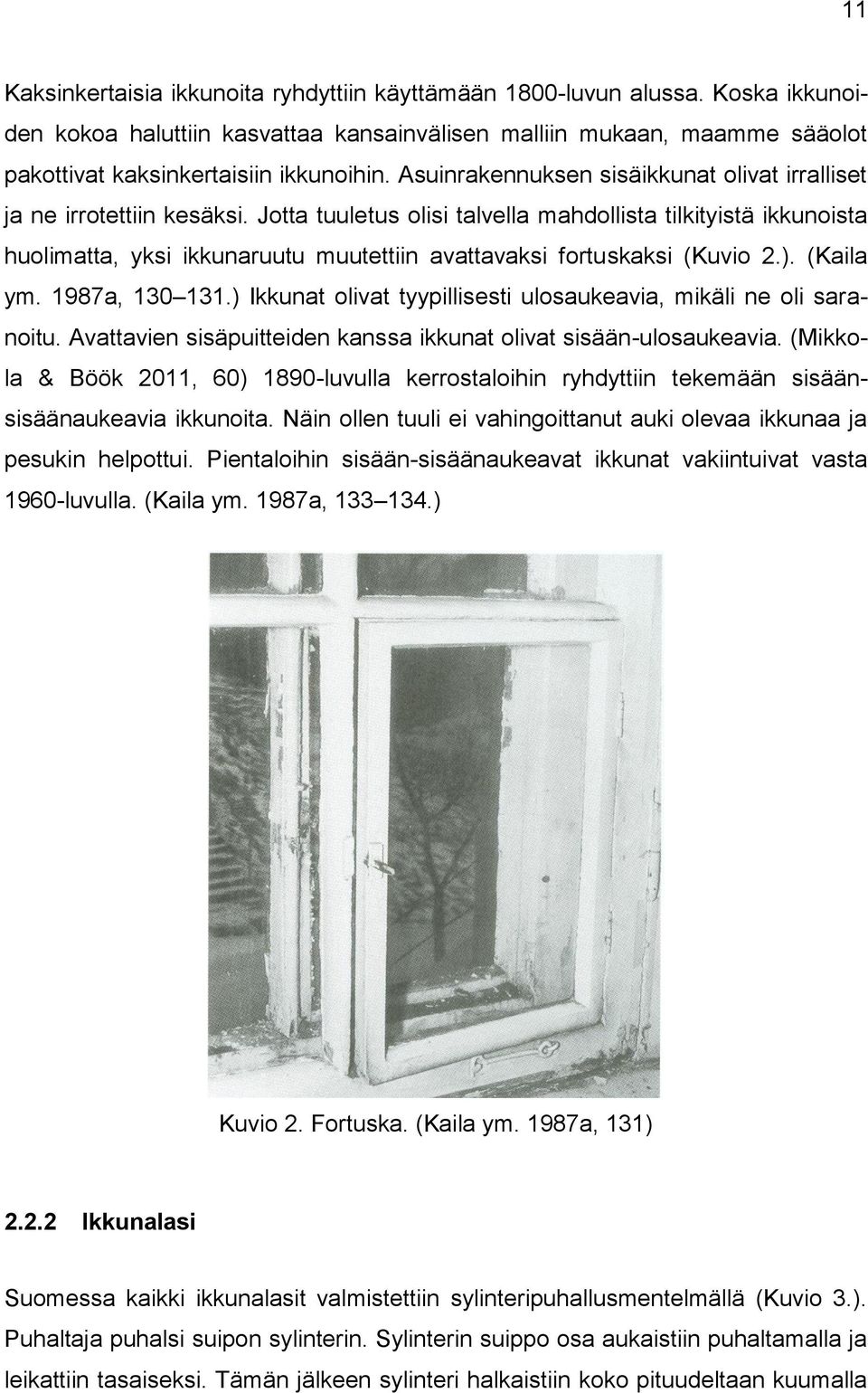 Jotta tuuletus olisi talvella mahdollista tilkityistä ikkunoista huolimatta, yksi ikkunaruutu muutettiin avattavaksi fortuskaksi (Kuvio 2.). (Kaila ym. 1987a, 130 131.