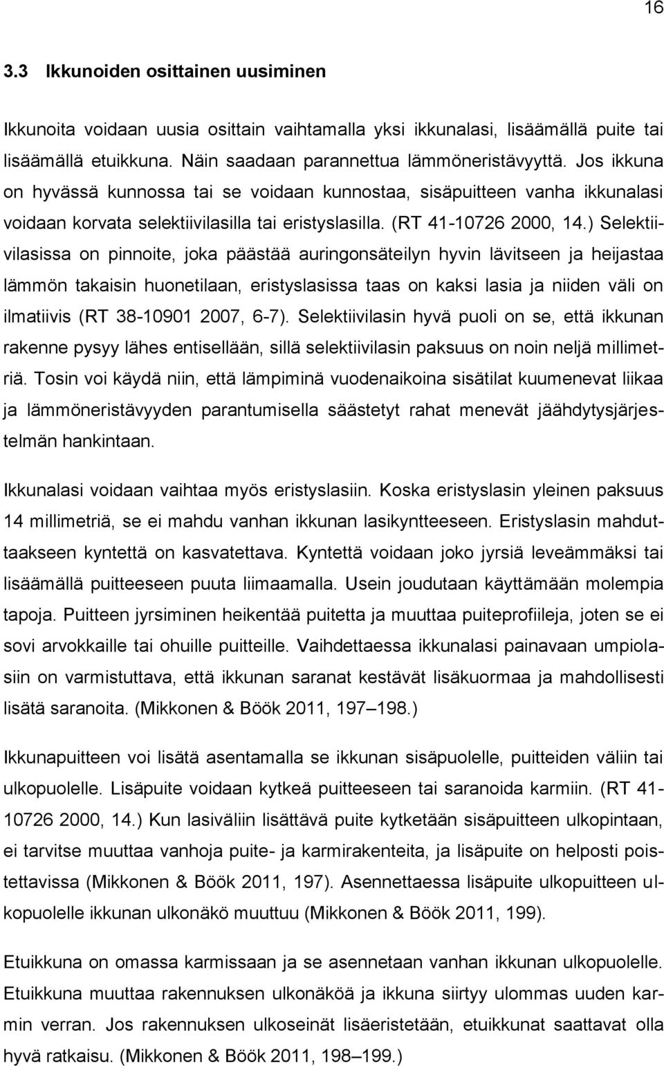 ) Selektiivilasissa on pinnoite, joka päästää auringonsäteilyn hyvin lävitseen ja heijastaa lämmön takaisin huonetilaan, eristyslasissa taas on kaksi lasia ja niiden väli on ilmatiivis (RT 38-10901