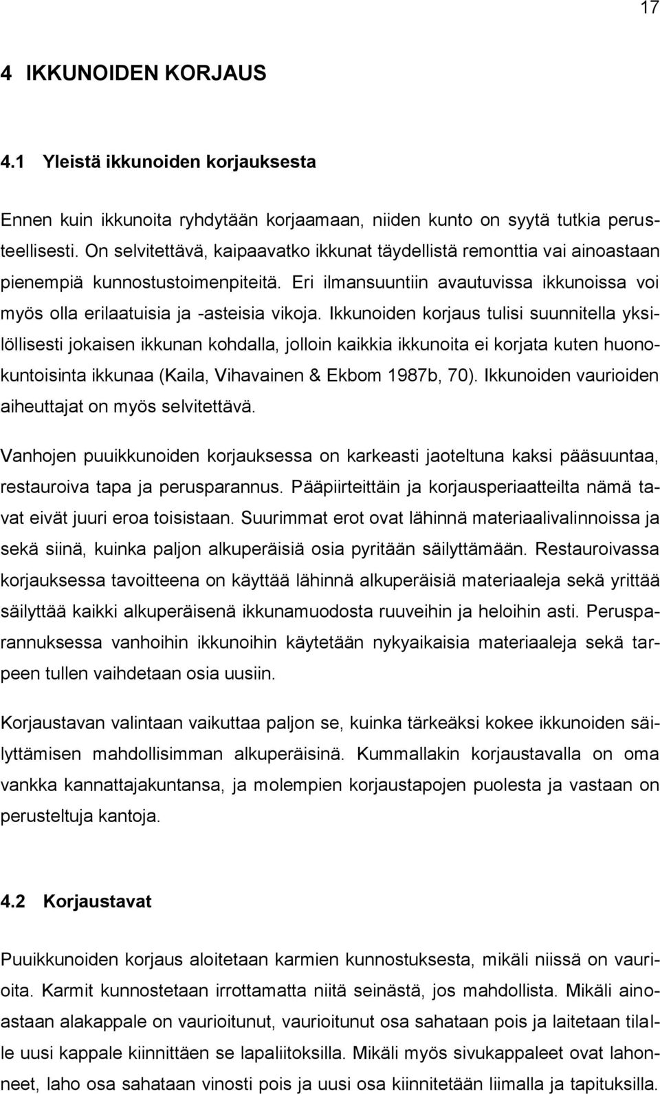 Ikkunoiden korjaus tulisi suunnitella yksilöllisesti jokaisen ikkunan kohdalla, jolloin kaikkia ikkunoita ei korjata kuten huonokuntoisinta ikkunaa (Kaila, Vihavainen & Ekbom 1987b, 70).