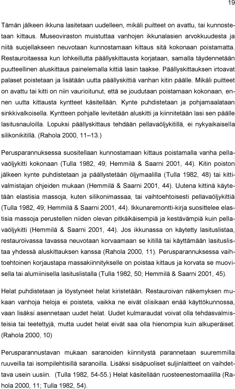 Restauroitaessa kun lohkeillutta päällyskittausta korjataan, samalla täydennetään puutteellinen aluskittaus painelemalla kittiä lasin taakse.