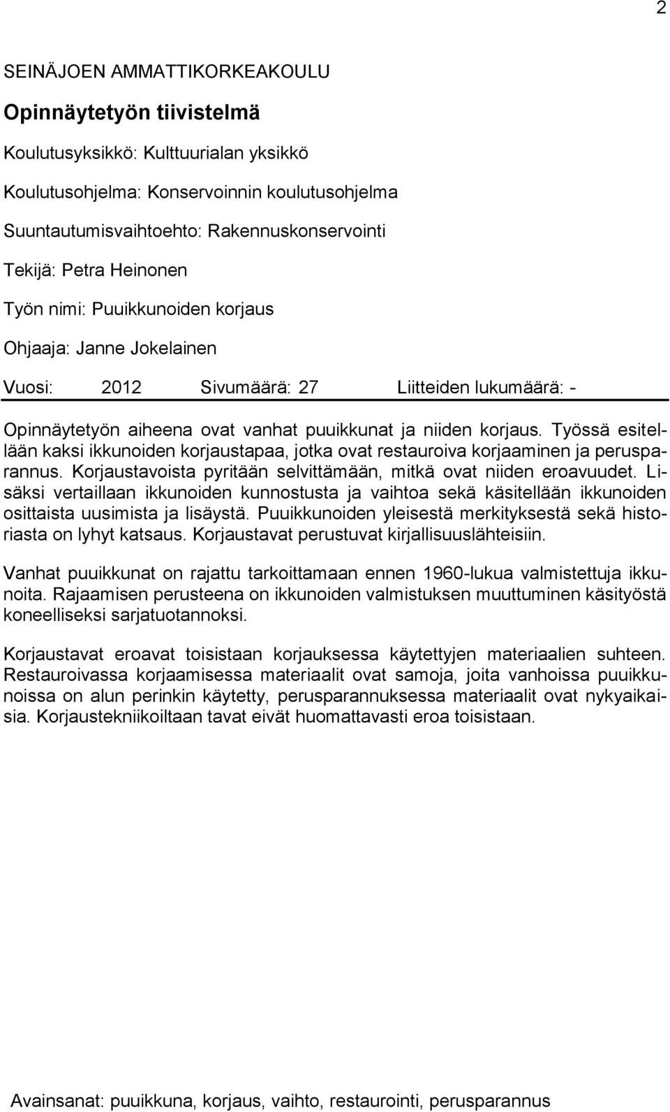 Työssä esitellään kaksi ikkunoiden korjaustapaa, jotka ovat restauroiva korjaaminen ja perusparannus. Korjaustavoista pyritään selvittämään, mitkä ovat niiden eroavuudet.