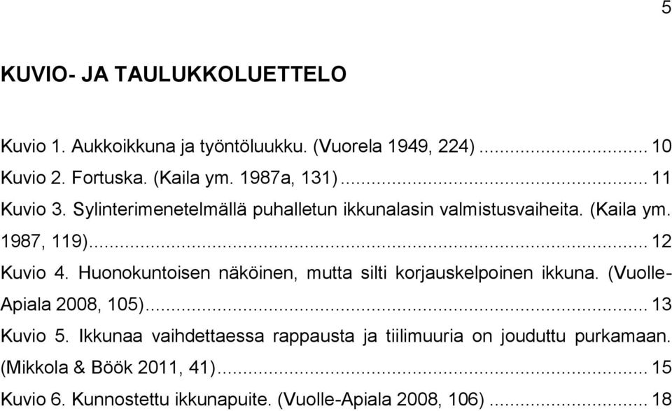 Huonokuntoisen näköinen, mutta silti korjauskelpoinen ikkuna. (Vuolle- Apiala 2008, 105)... 13 Kuvio 5.