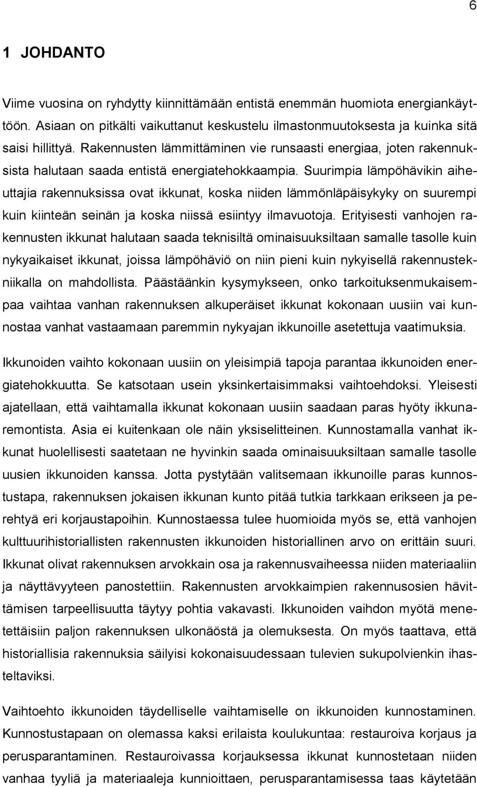 Suurimpia lämpöhävikin aiheuttajia rakennuksissa ovat ikkunat, koska niiden lämmönläpäisykyky on suurempi kuin kiinteän seinän ja koska niissä esiintyy ilmavuotoja.