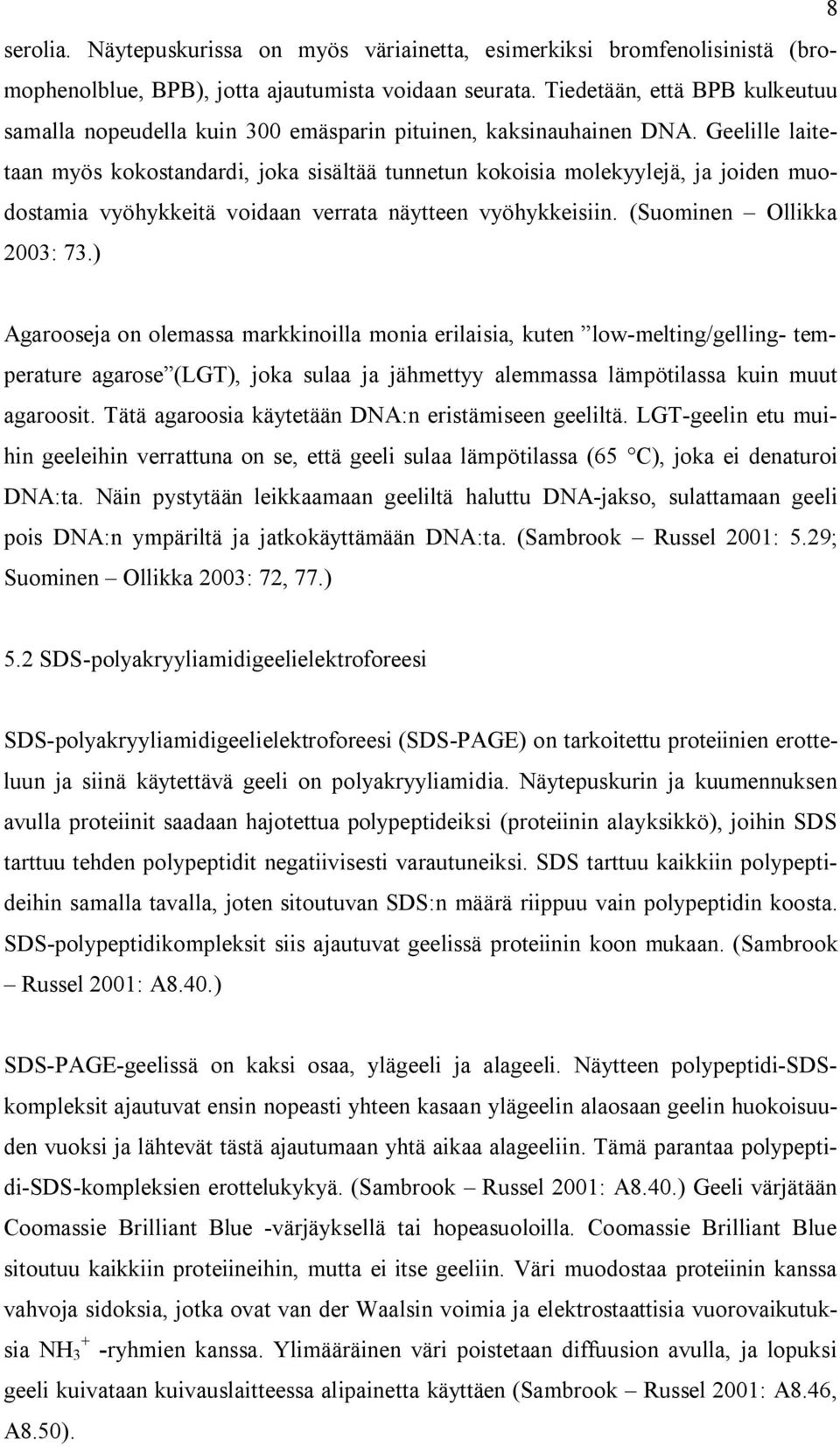 Geelille laitetaan myös kokostandardi, joka sisältää tunnetun kokoisia molekyylejä, ja joiden muodostamia vyöhykkeitä voidaan verrata näytteen vyöhykkeisiin. (Suominen Ollikka 2003: 73.