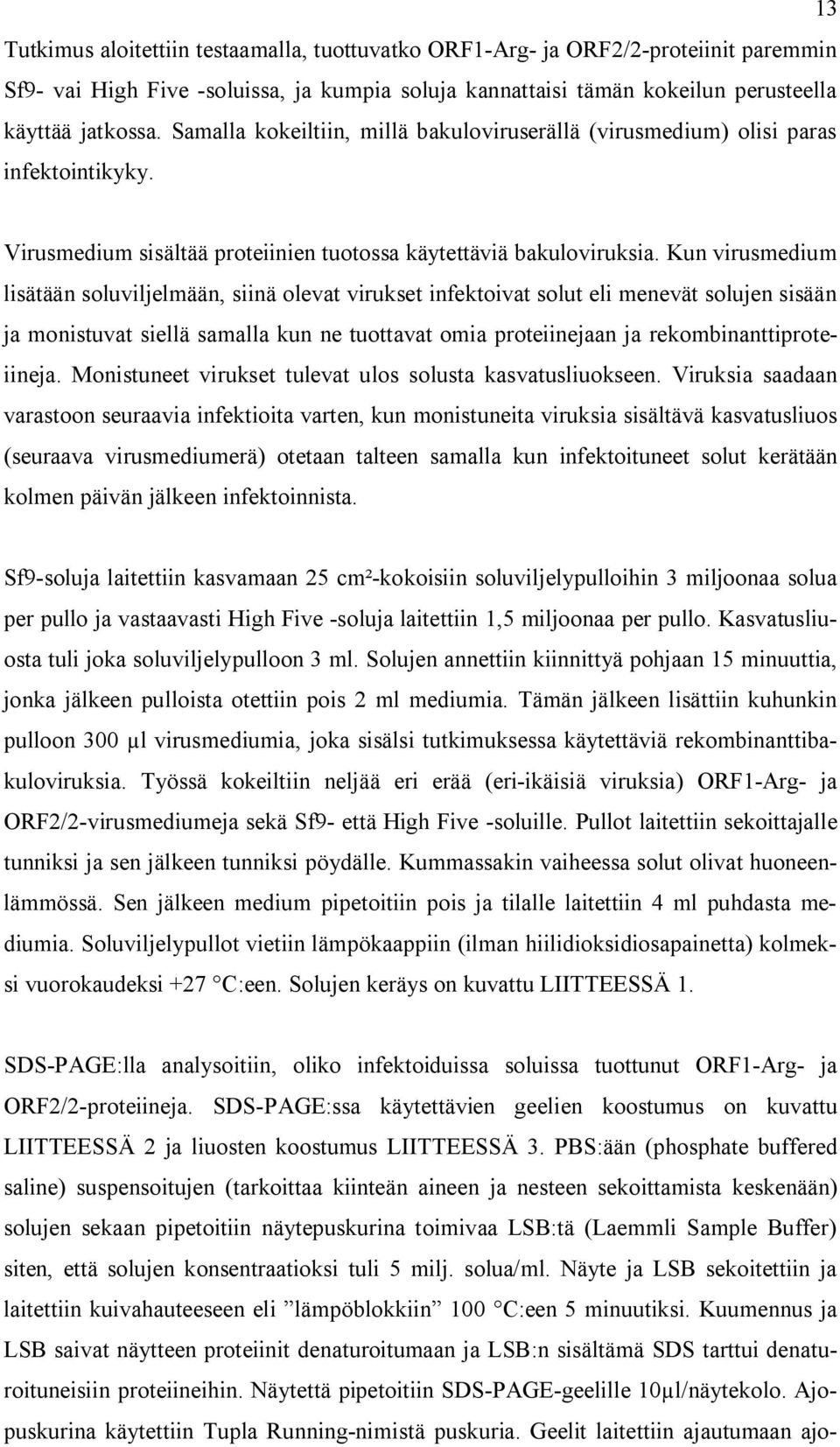 Kun virusmedium lisätään soluviljelmään, siinä olevat virukset infektoivat solut eli menevät solujen sisään ja monistuvat siellä samalla kun ne tuottavat omia proteiinejaan ja