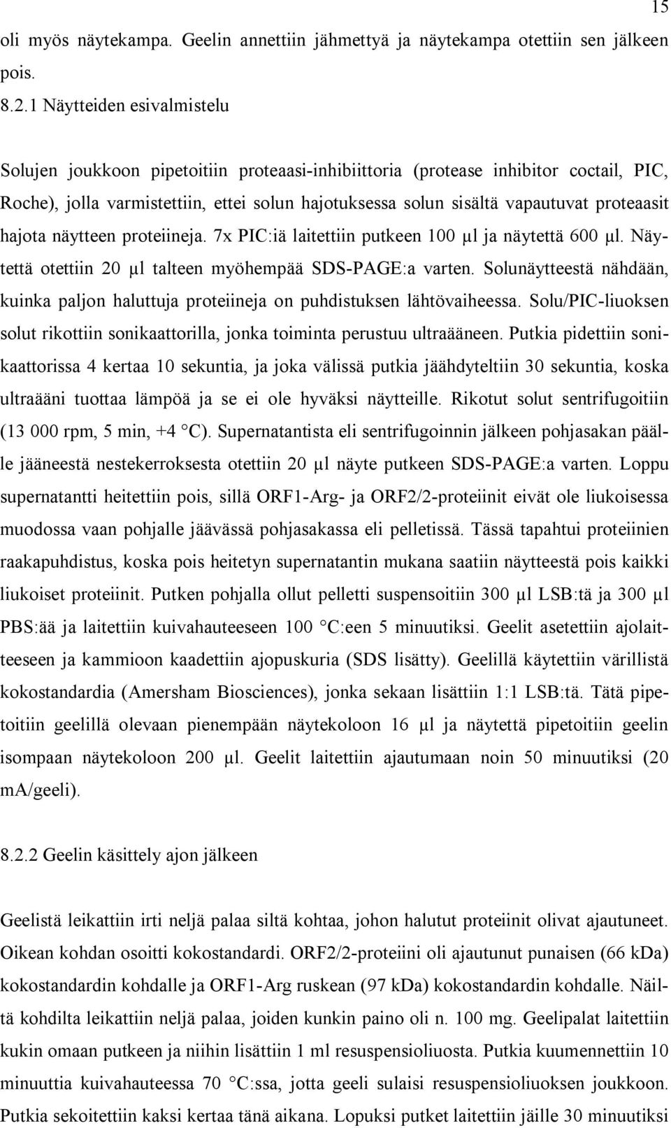 proteaasit hajota näytteen proteiineja. 7x PIC:iä laitettiin putkeen 100 µl ja näytettä 600 µl. Näytettä otettiin 20 µl talteen myöhempää SDS-PAGE:a varten.