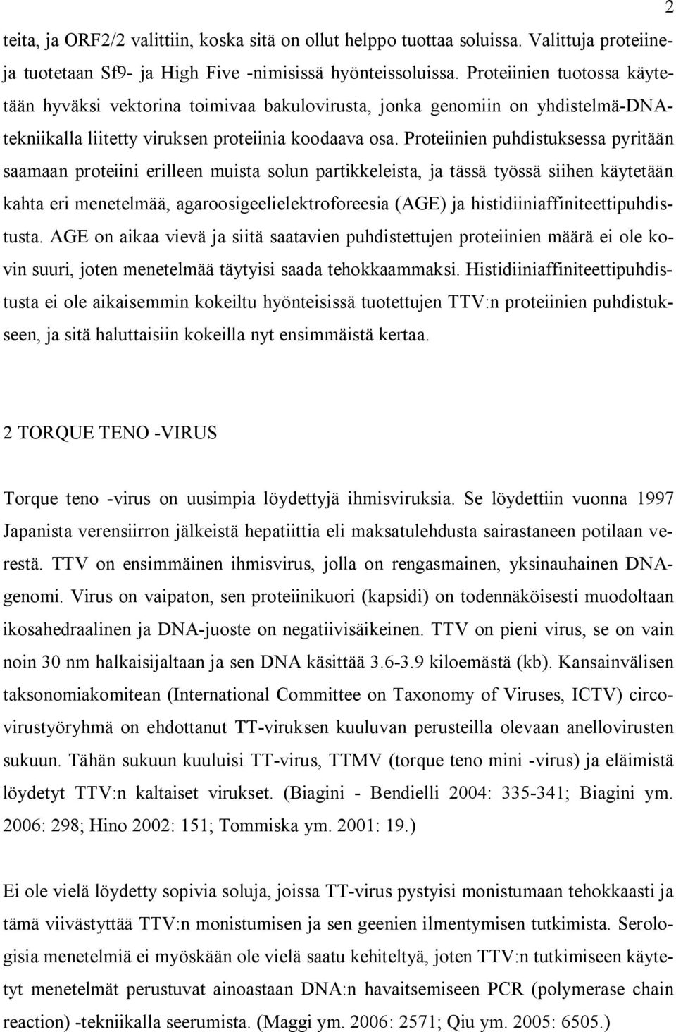 Proteiinien puhdistuksessa pyritään saamaan proteiini erilleen muista solun partikkeleista, ja tässä työssä siihen käytetään kahta eri menetelmää, agaroosigeelielektroforeesia (AGE) ja