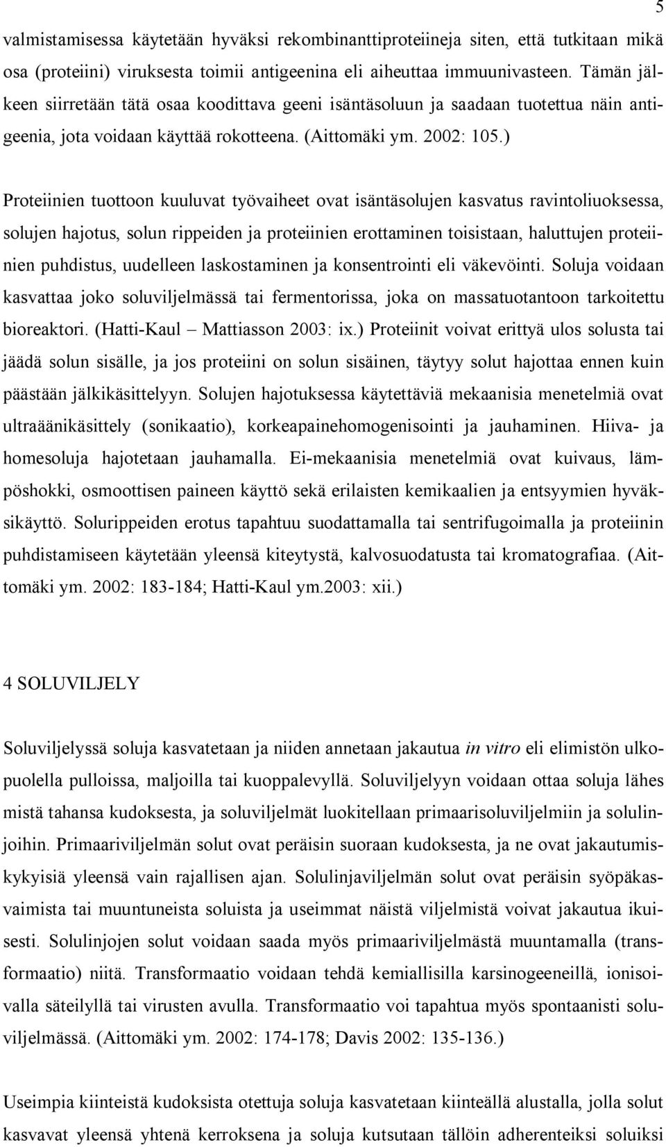 ) Proteiinien tuottoon kuuluvat työvaiheet ovat isäntäsolujen kasvatus ravintoliuoksessa, solujen hajotus, solun rippeiden ja proteiinien erottaminen toisistaan, haluttujen proteiinien puhdistus,