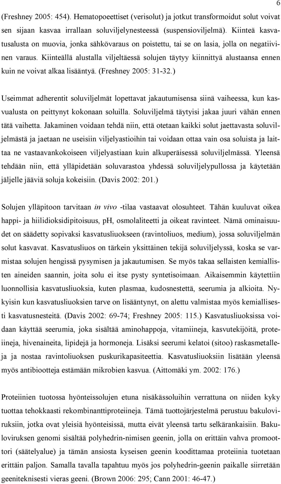 Kiinteällä alustalla viljeltäessä solujen täytyy kiinnittyä alustaansa ennen kuin ne voivat alkaa lisääntyä. (Freshney 2005: 31-32.