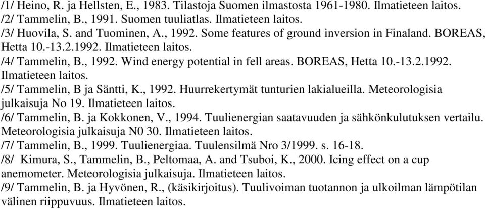 , 1992. Huurrekertymät tunturien lakialueilla. Meteorologisia julkaisuja No 19. Ilmatieteen laitos. /6/ Tammelin, B. ja Kokkonen, V., 1994. Tuulienergian saatavuuden ja sähkönkulutuksen vertailu.