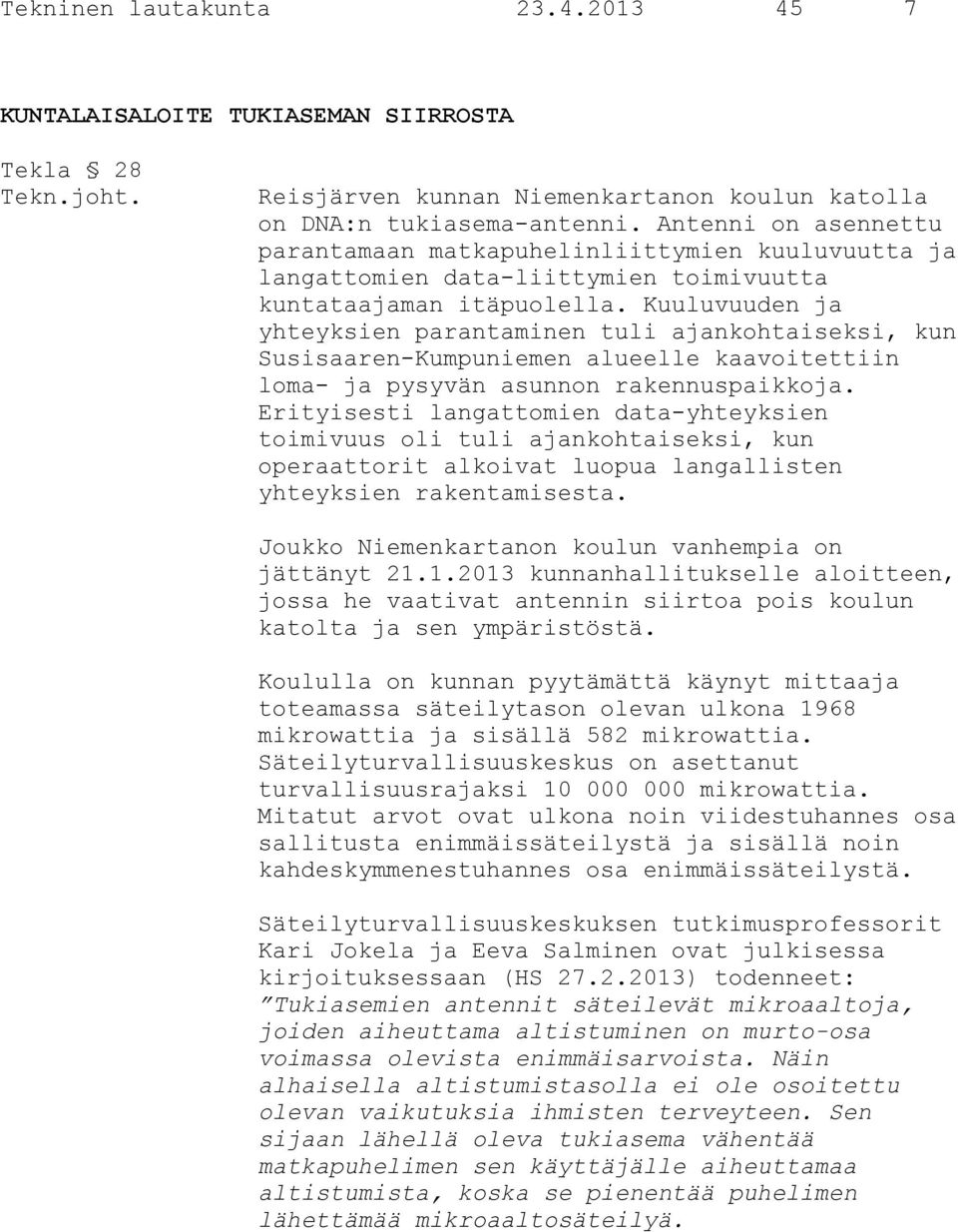 Kuuluvuuden ja yhteyksien parantaminen tuli ajankohtaiseksi, kun Susisaaren-Kumpuniemen alueelle kaavoitettiin loma- ja pysyvän asunnon rakennuspaikkoja.