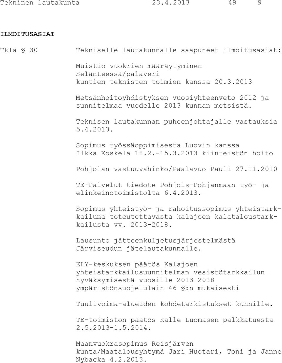 2010 TE-Palvelut tiedote Pohjois-Pohjanmaan työ- ja elinkeinotoimistolta 6.4.2013. Sopimus yhteistyö- ja rahoitussopimus yhteistarkkailuna toteutettavasta kalajoen kalataloustarkkailusta vv.