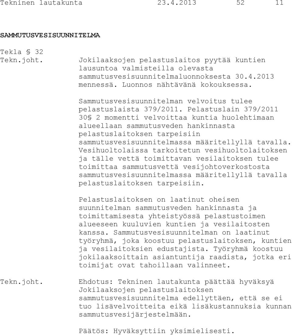 Pelastuslain 379/2011 30 2 momentti velvoittaa kuntia huolehtimaan alueellaan sammutusveden hankinnasta pelastuslaitoksen tarpeisiin sammutusvesisuunnitelmassa määritellyllä tavalla.