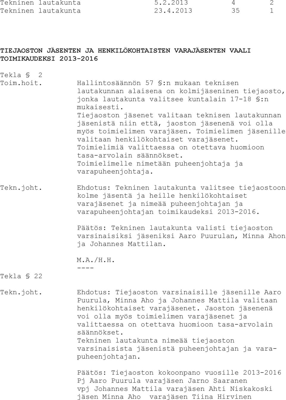 Tiejaoston jäsenet valitaan teknisen lautakunnan jäsenistä niin että, jaoston jäsenenä voi olla myös toimielimen varajäsen. Toimielimen jäsenille valitaan henkilökohtaiset varajäsenet.