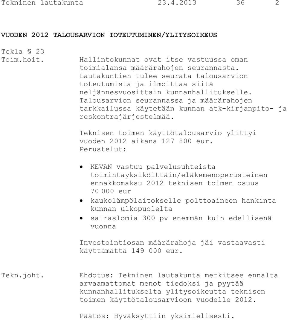 Talousarvion seurannassa ja määrärahojen tarkkailussa käytetään kunnan atk-kirjanpito- ja reskontrajärjestelmää. Teknisen toimen käyttötalousarvio ylittyi vuoden 2012 aikana 127 800 eur.