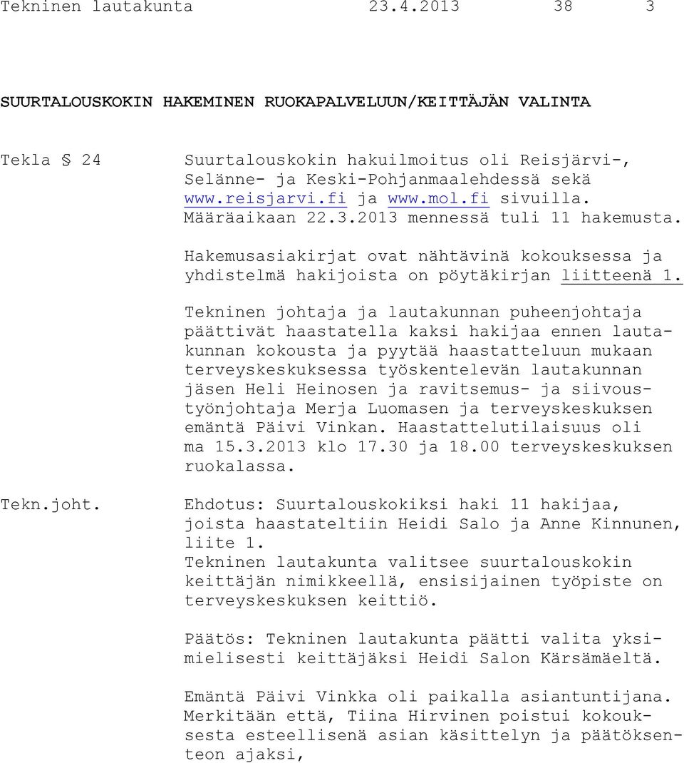 Tekninen johtaja ja lautakunnan puheenjohtaja päättivät haastatella kaksi hakijaa ennen lautakunnan kokousta ja pyytää haastatteluun mukaan terveyskeskuksessa työskentelevän lautakunnan jäsen Heli