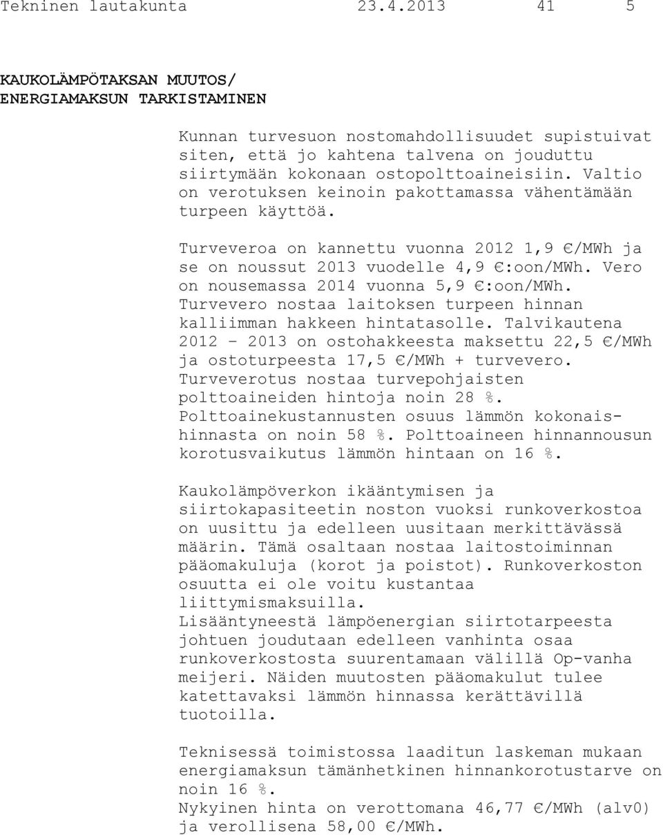 Valtio on verotuksen keinoin pakottamassa vähentämään turpeen käyttöä. Turveveroa on kannettu vuonna 2012 1,9 /MWh ja se on noussut 2013 vuodelle 4,9 :oon/mwh.