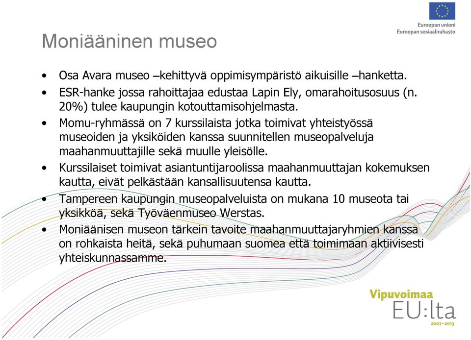 Momu-ryhmässä on 7 kurssilaista jotka toimivat yhteistyössä museoiden ja yksiköiden kanssa suunnitellen museopalveluja maahanmuuttajille sekä muulle yleisölle.